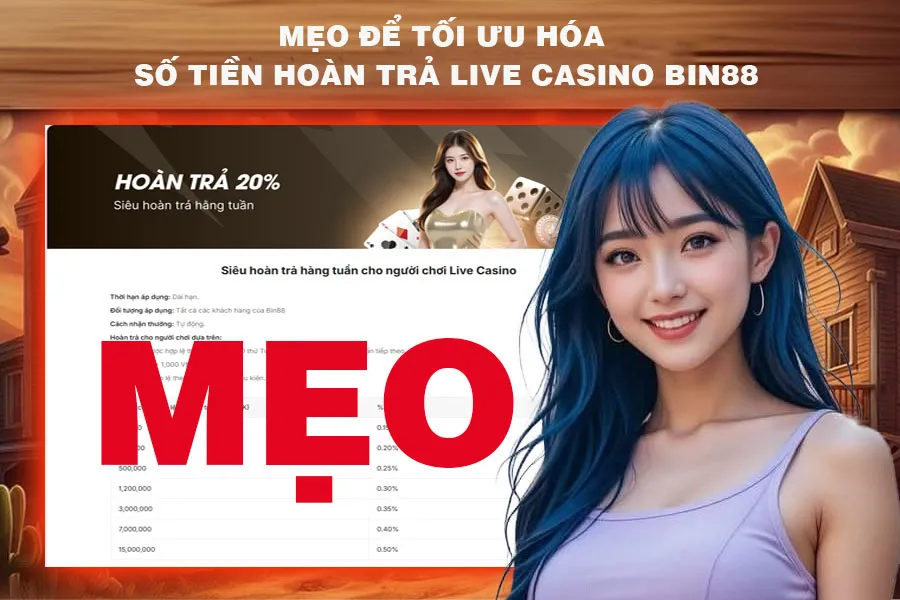Mẹo Để Tối Ưu Hóa Số Tiền Hoàn Trả Live Casino Bin88